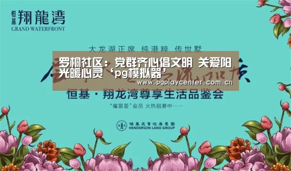 罗桐社区:党群齐心倡文明 关爱阳光暖心灵‘pg模拟器’(图3) pg模拟器
